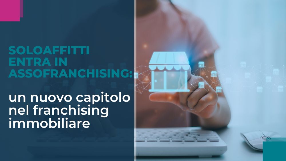 SoloAffitti entra in Assofranchising: un nuovo capitolo nel franchising immobiliare