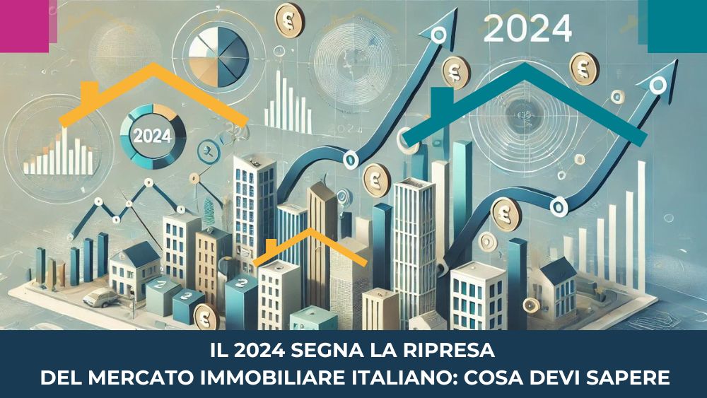 Il 2024 segna la ripresa del mercato immobiliare italiano: cosa devi sapere
