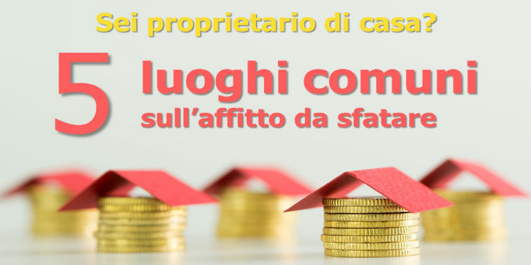 5 luoghi comuni sull'affitto duri a morire, che cerchiamo di sfatare a vantaggio dei proprietari che affittano casa.